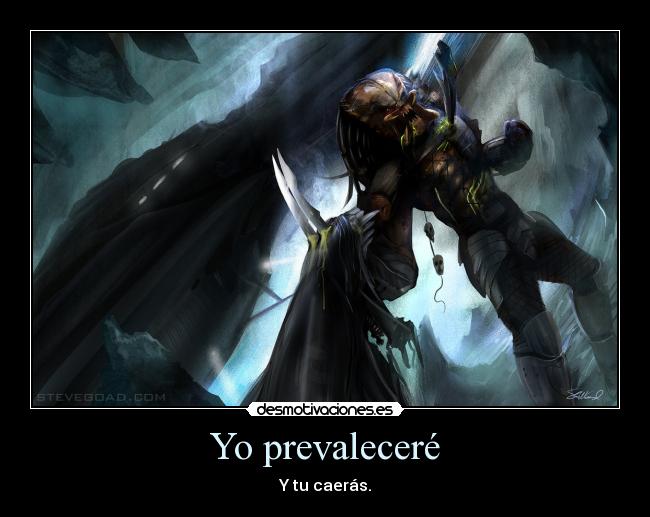 Yo prevaleceré - Y tu caerás.