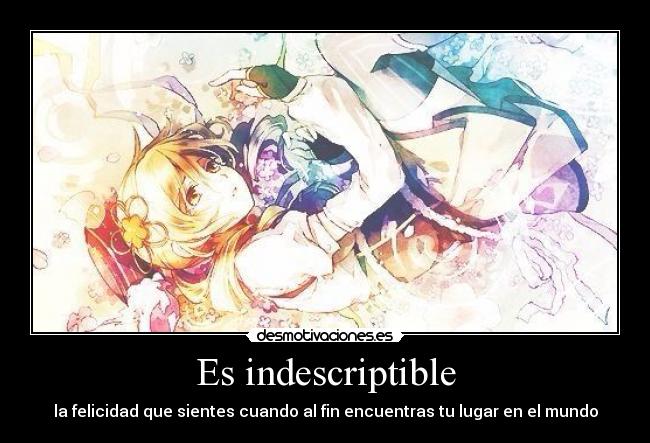 Es indescriptible - la felicidad que sientes cuando al fin encuentras tu lugar en el mundo