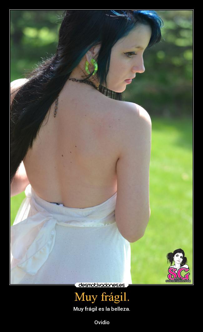 Muy frágil. - Muy frágil es la belleza.
Ovidio