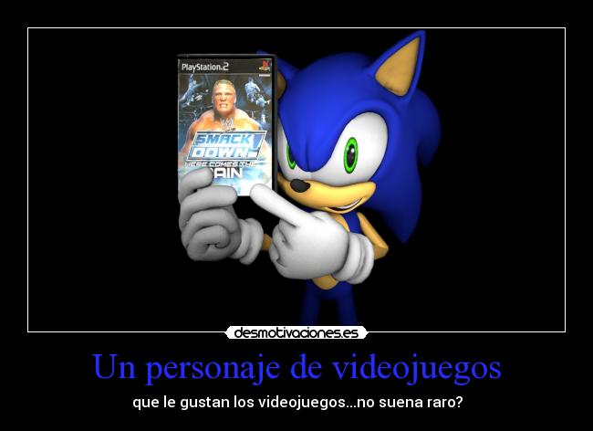 Un personaje de videojuegos - que le gustan los videojuegos...no suena raro?