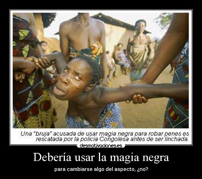 Debería usar la magia negra - para cambiarse algo del aspecto, ¿no?