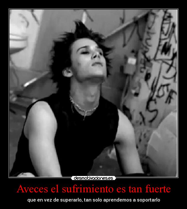 Aveces el sufrimiento es tan fuerte - que en vez de superarlo, tan solo aprendemos a soportarlo