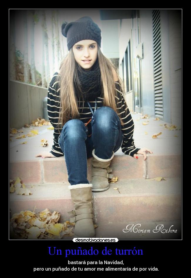 Un puñado de turrón - bastará para la Navidad,
pero un puñado de tu amor me alimentaría de por vida.