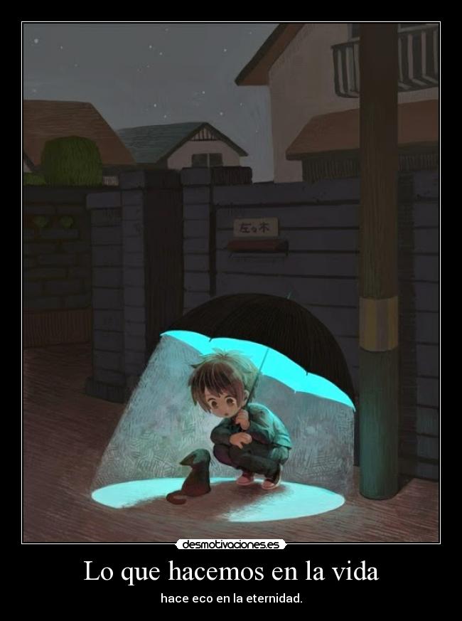 Lo que hacemos en la vida - hace eco en la eternidad.