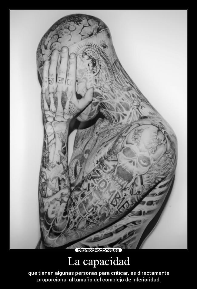 La capacidad - que tienen algunas personas para criticar, es directamente
proporcional al tamaño del complejo de inferioridad.