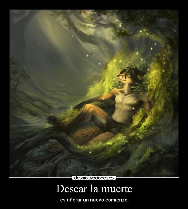 Desear la muerte - es añorar un nuevo comienzo.