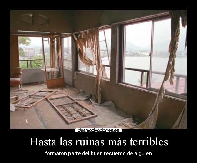 Hasta las ruinas más terribles -