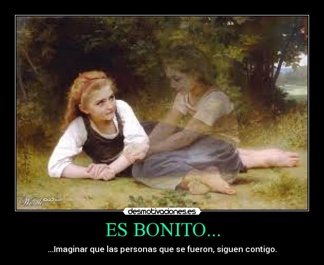 ES BONITO... - ...Imaginar que las personas que se fueron, siguen contigo.