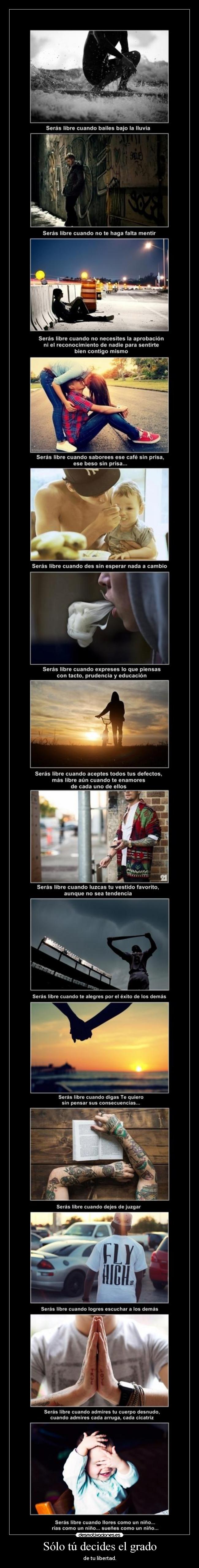 Sólo tú decides el grado - de tu libertad.