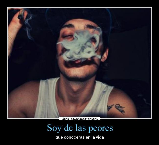 Soy de las peores - que conocerás en la vida