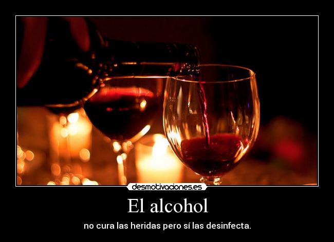 El alcohol - no cura las heridas pero sí las desinfecta.