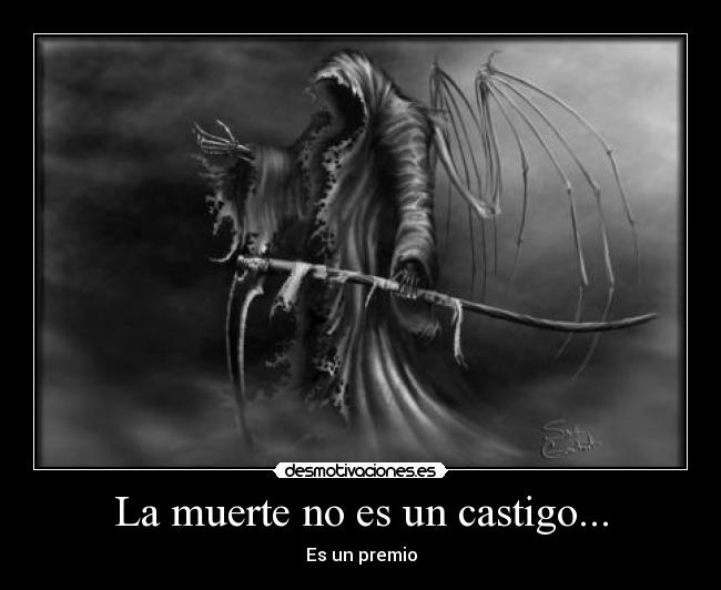La muerte no es un castigo... - Es un premio