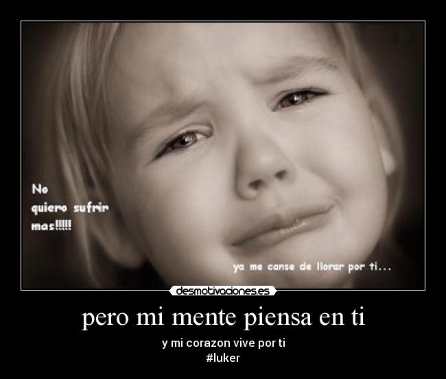 pero mi mente piensa en ti - y mi corazon vive por ti
#luker