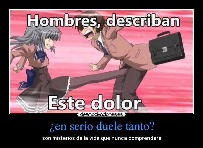 ¿en serio duele tanto? -