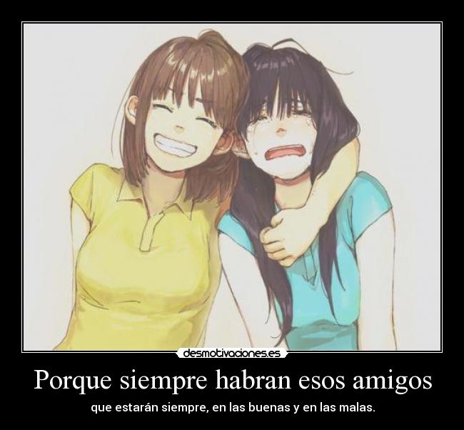 Porque siempre habran esos amigos -