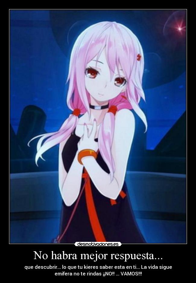 No habra mejor respuesta... - que descubrir... lo que tu kieres saber esta en ti... La vida sigue
emifera no te rindas ¡¡NO!! ... VAMOS!!!