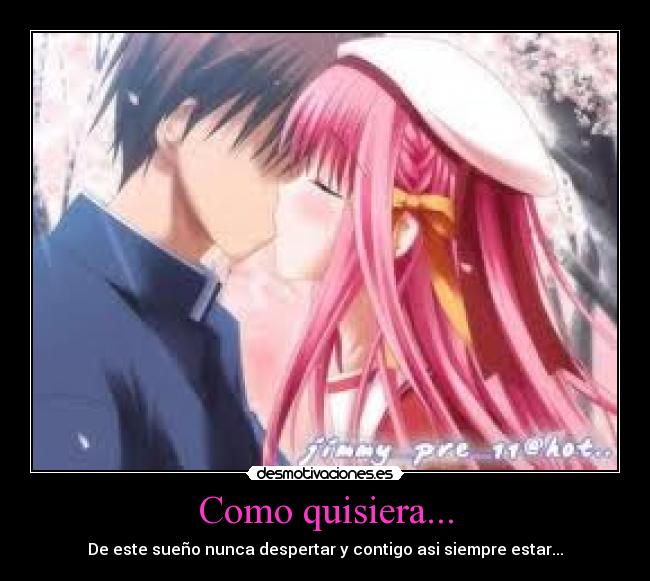 Como quisiera... - De este sueño nunca despertar y contigo asi siempre estar...