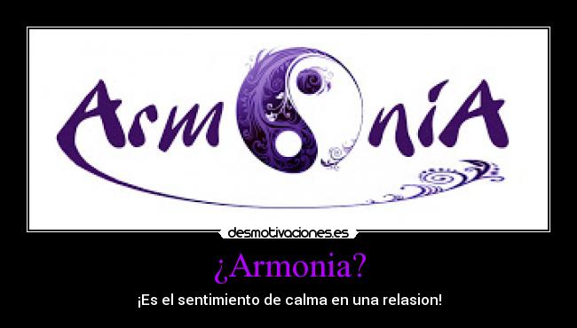 ¿Armonia? - ¡Es el sentimiento de calma en una relasion!