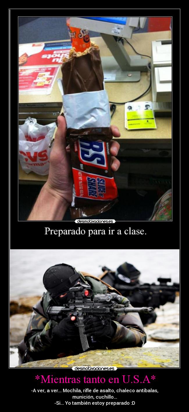 *Mientras tanto en U.S.A* - -A ver, a ver... Mochila, rifle de asalto, chaleco antibalas,
munición, cuchillo...
-Si... Yo también estoy preparado :D