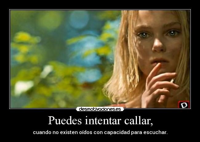 Puedes intentar callar, -