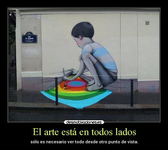 El arte está en todos lados - sólo es necesario ver todo desde otro punto de vista.