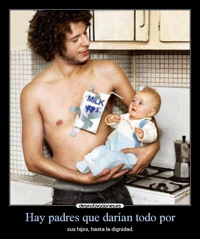Hay padres que darían todo por - 