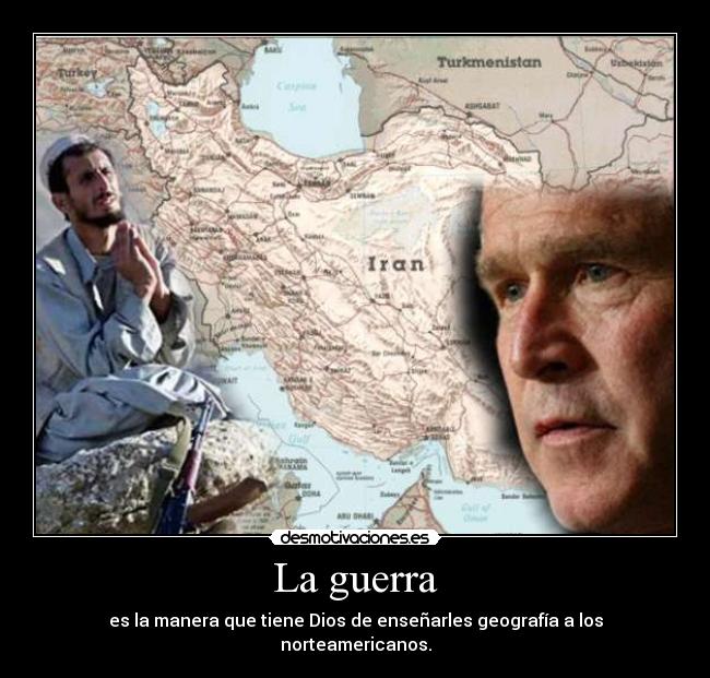 La guerra - es la manera que tiene Dios de enseñarles geografía a los
norteamericanos.