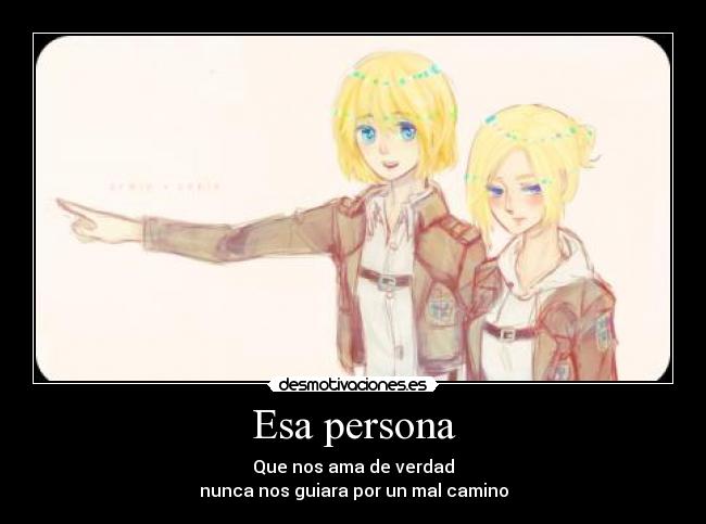 Esa persona - Que nos ama de verdad
nunca nos guiara por un mal camino