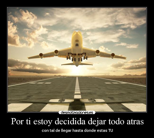 Por ti estoy decidida dejar todo atras -