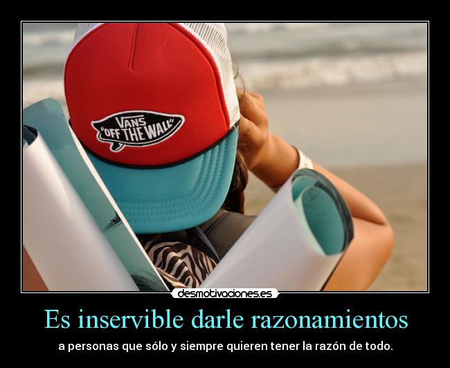 Es inservible darle razonamientos - 