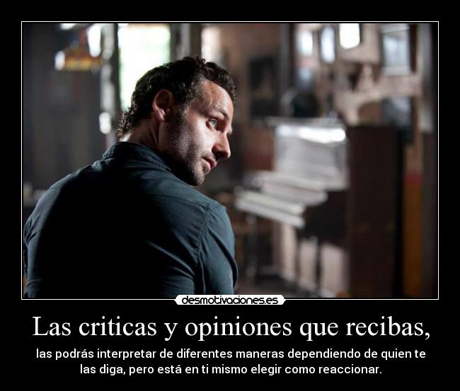 Las criticas y opiniones que recibas, - 