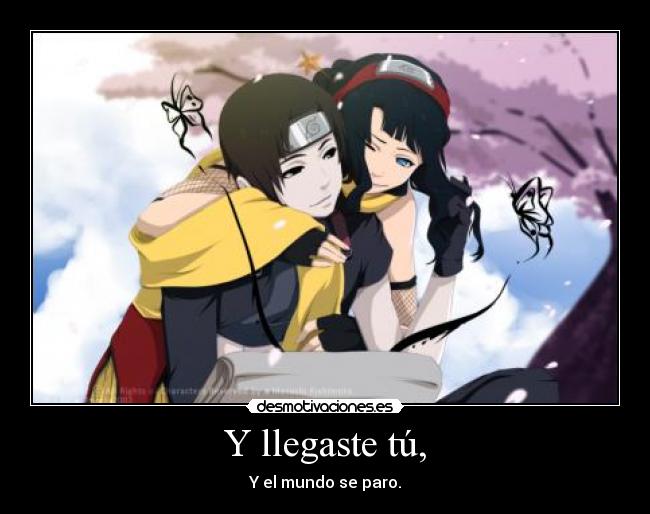 Y llegaste tú, - Y el mundo se paro.