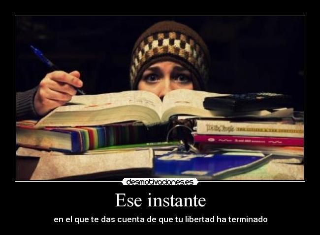 Ese instante - en el que te das cuenta de que tu libertad ha terminado