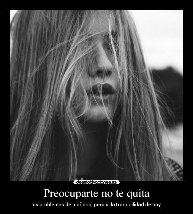 Preocuparte no te quita - 