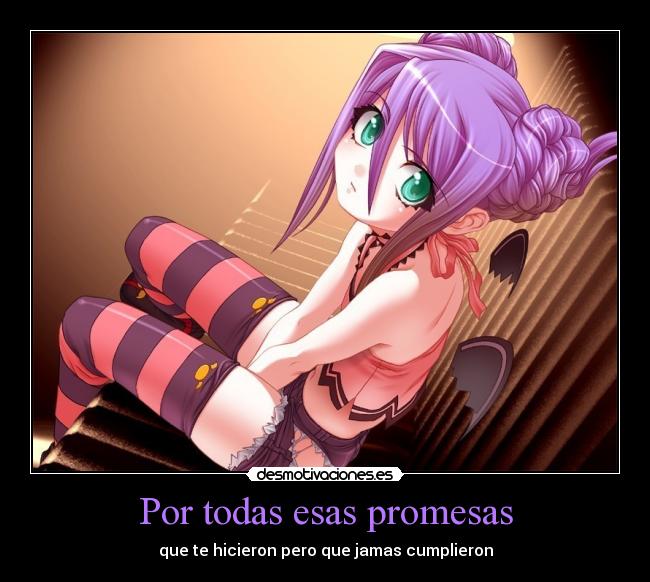 Por todas esas promesas - que te hicieron pero que jamas cumplieron