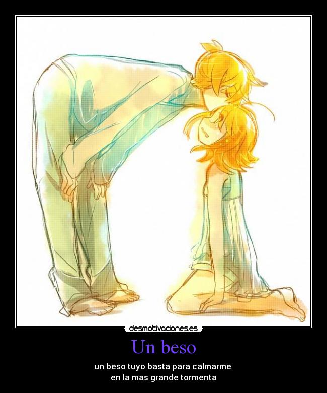 Un beso - un beso tuyo basta para calmarme 
en la mas grande tormenta