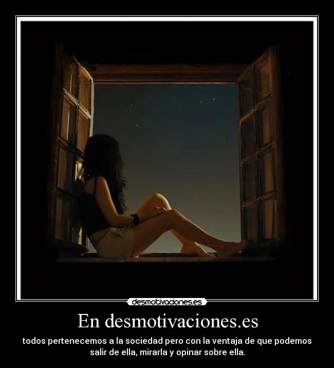 En desmotivaciones.es - todos pertenecemos a la sociedad pero con la ventaja de que podemos
salir de ella, mirarla y opinar sobre ella.