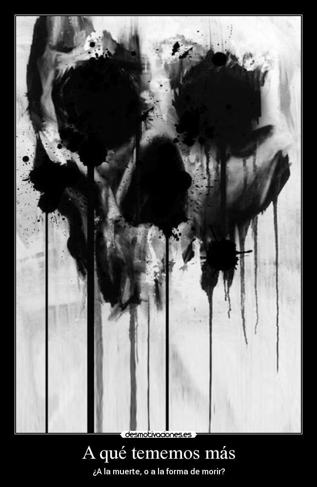 A qué tememos más - ¿A la muerte, o a la forma de morir?