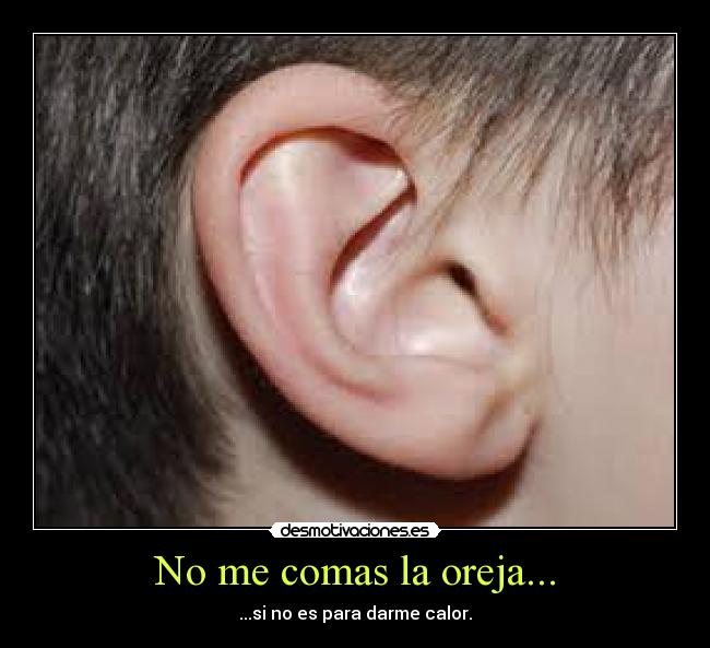 No me comas la oreja... -