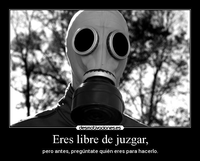 Eres libre de juzgar, -