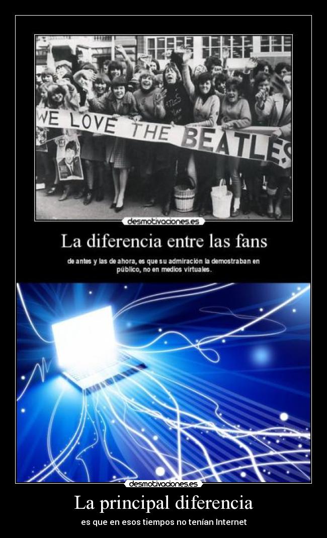 La principal diferencia - es que en esos tiempos no tenían Internet