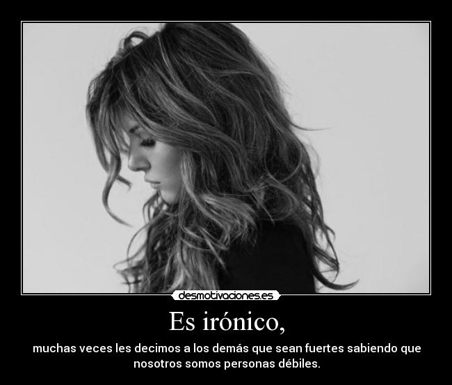 Es irónico, -