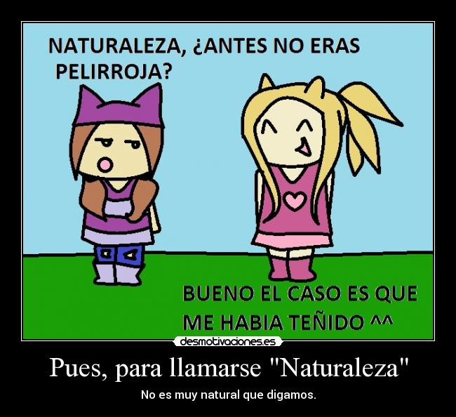 Pues, para llamarse Naturaleza -