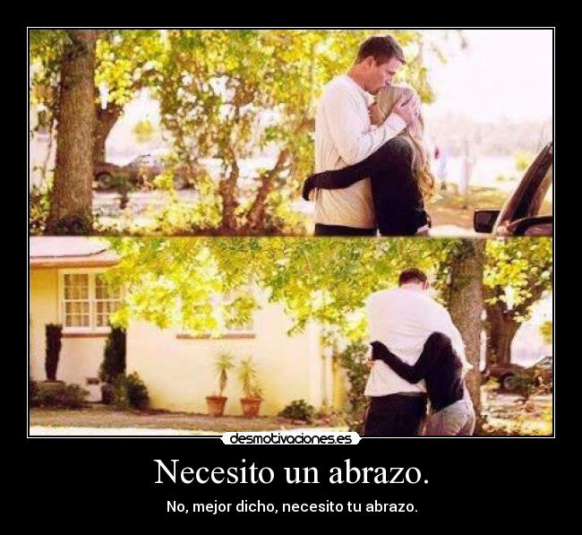 Necesito un abrazo. - No, mejor dicho, necesito tu abrazo.