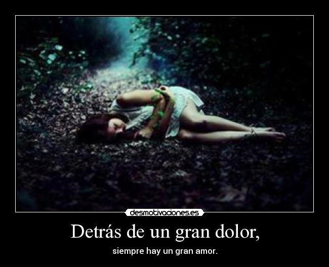 Detrás de un gran dolor, - 