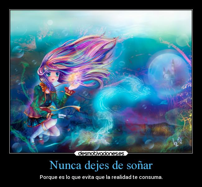 Nunca dejes de soñar - Porque es lo que evita que la realidad te consuma.