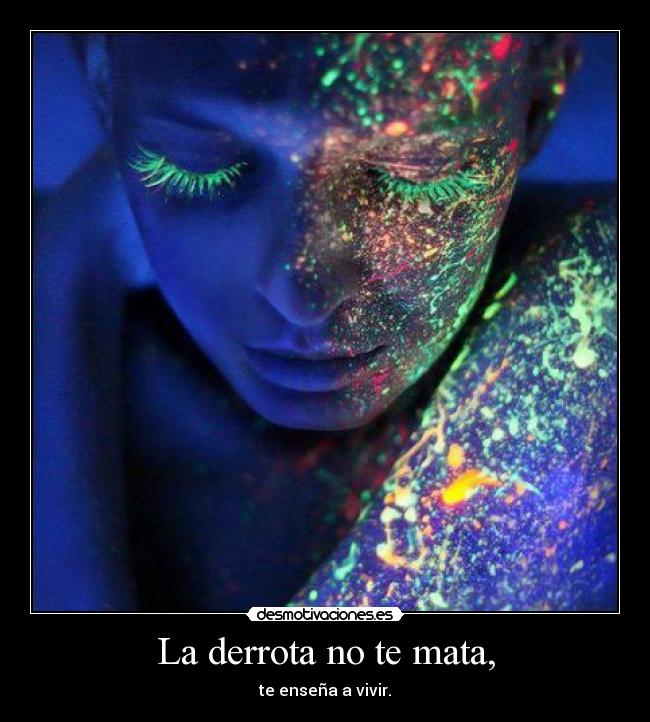 La derrota no te mata, - te enseña a vivir.