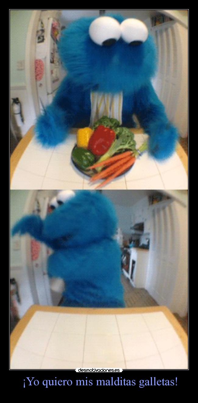 ¡Yo quiero mis malditas galletas! -