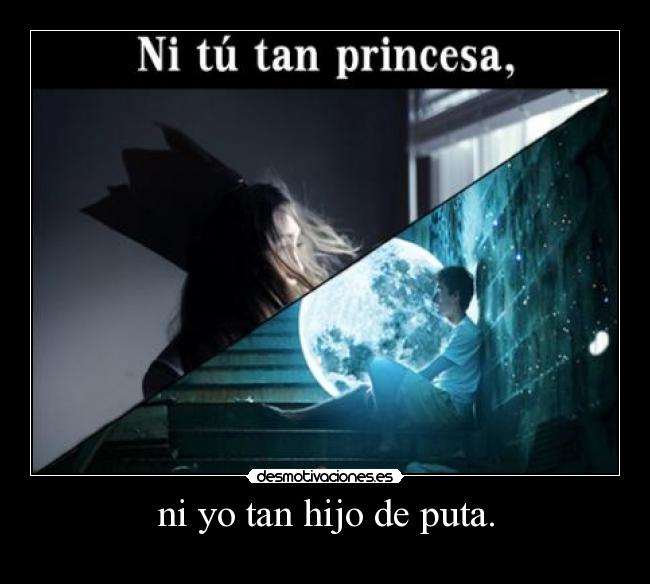 ni yo tan hijo de puta. -