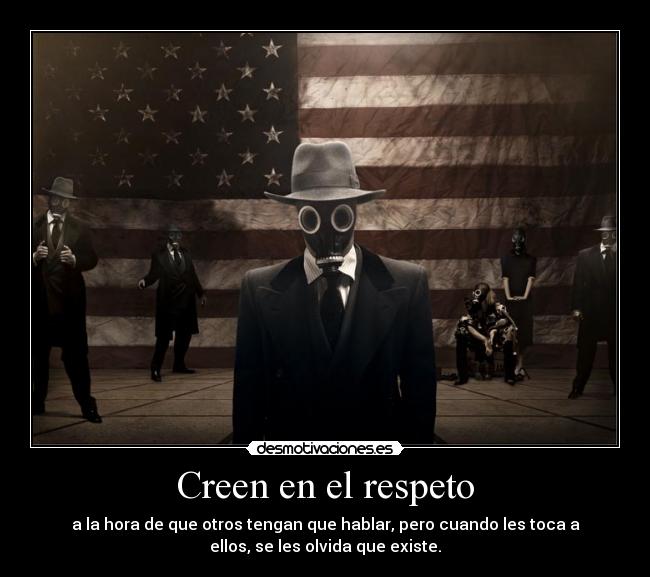 Creen en el respeto - a la hora de que otros tengan que hablar, pero cuando les toca a
ellos, se les olvida que existe.